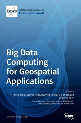 Big Data Computing for Geospatial Applications by Li, Zhenlong