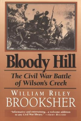 Bloody Hill: The Civil War Battle of Wilson's Creek by Brooksher, William Riley
