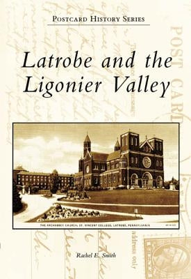 Latrobe and the Ligonier Valley by Smith, Rachel E.