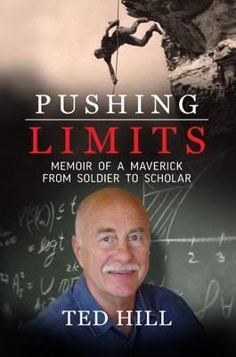 Pushing Limits: Memoir of a Maverick from Soldier to Scholar by Hill, Ted