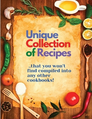 Unique Collection of Recipes That You Won't Find Compiled Into any Other Cookbooks by Sorens Books
