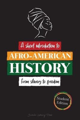 --A Short Introduction to Afro-American History - From Slavery to Freedom: (The untold story of Colonialism, Human Rights, Systemic Racism and Black L by Scholar Library University