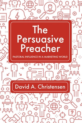 The Persuasive Preacher by Christensen, David a.