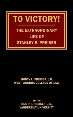 To Victory! The Extraordinary Life of Stanley E. Preiser by Preiser, Monty L.