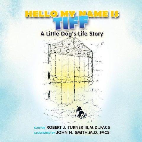 Hello, My Name Is Tiff: A Little Dog's Life Story by Turner Facs, Robert J., III