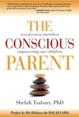 The Conscious Parent: Transforming Ourselves, Empowering Our Children by Tsabary, Shefali