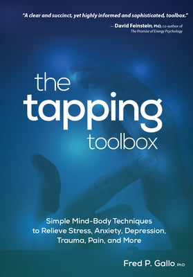 The Tapping Toolbox: Simple Body-Based Techniques to Relieve Stress, Anxiety, Depression, Trauma, Pain, and More by Gallo, Fred