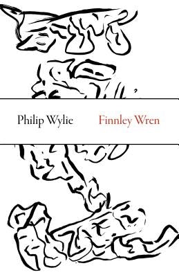 Finnley Wren: His Notions and Opinions, Together with a Haphazard History of His Career and Amours in These Moody Years, as Well as by Wylie, Philip