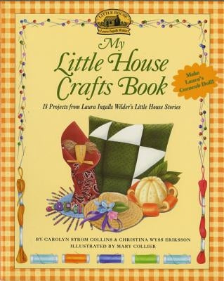 My Little House Crafts Book: 18 Projects from Laura Ingalls Wilder's by Collins, Carolyn Strom