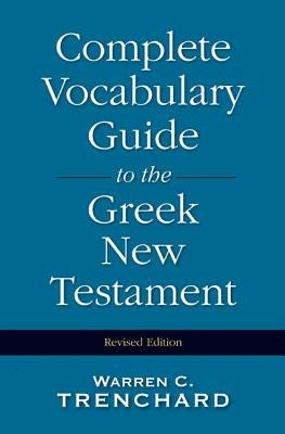 Complete Vocabulary Guide to the Greek New Testament by Trenchard, Warren C.