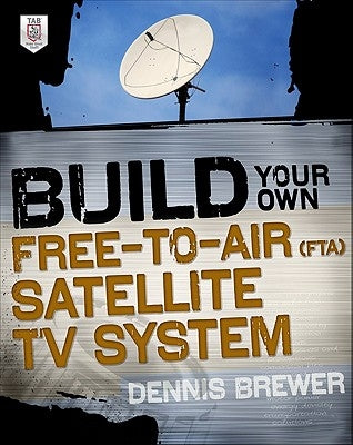 Build Your Own Free-To-Air (FTA) Satellite TV System by Brewer, Dennis C.