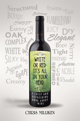 White or Red: It's All in Your Head: A Crisp and Refreshing Book about Wine by Milliken, Chris