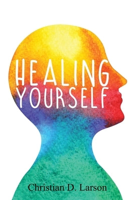 Healing Yourself by Larson, Christian D.