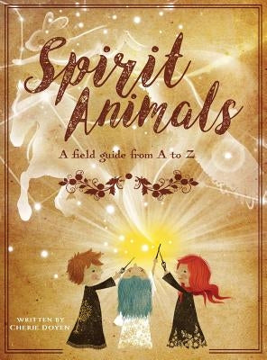 Spirit Animals: A Field Guide From A to Z by Doyen, Cherie