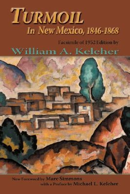 Turmoil in New Mexico, 1846-1868 by Keleher, William Aloysius