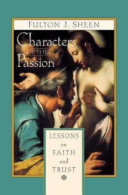 Characters of the Passion: Lessons on Faith and Trust by Sheen, Fulton J.