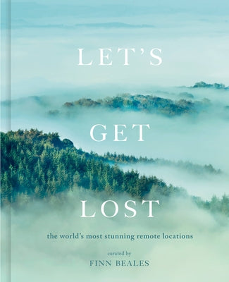 Let's Get Lost: The World's Most Stunning Remote Locations by Beales, Finn