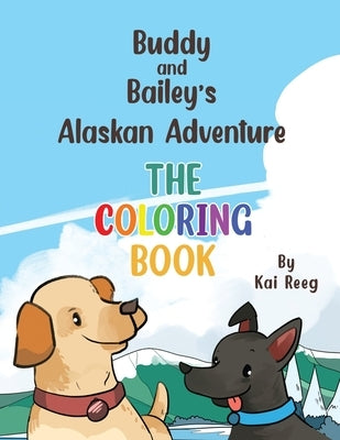 Buddy and Bailey's Alaskan Adventure: The Coloring Book by Reeg, Kai