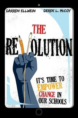 The Revolution: It's Time to Empower Change in Our Schools by Ellwein, Darren