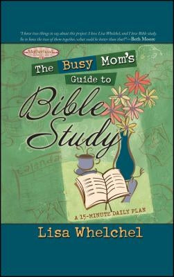 The Busy Mom's Guide to Bible Study by Whelchel, Lisa