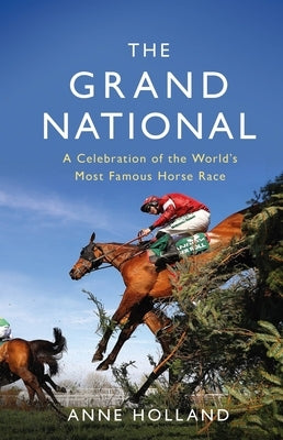 The Grand National: A Celebration of the World's Most Famous Horse Race by Holland, Anne