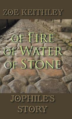 Of Fire of Water of Stone: Jophile's Story by Keithley, Zoe