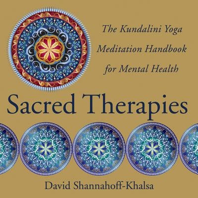 Sacred Therapies: The Kundalini Yoga Meditation Handbook for Mental Health by Shannahoff-Khalsa, David