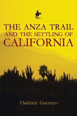 The Anza Trail and the Settling of California by Guerrero, Vladimir