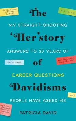 The 'Her'story of Davidisms: My Straight-Shooting Answers to 30 Years of Career Questions People Have Asked Me by David, Patricia