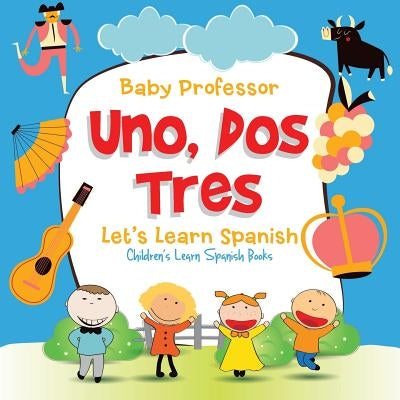 Uno, Dos, Tres: Let's Learn Spanish Children's Learn Spanish Books by Baby Professor