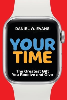 Your Time: The Greatest Gift You Receive and Give by Evans, Daniel W.