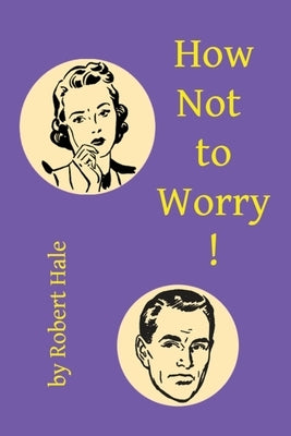 How Not to Worry! by Hale, Robert