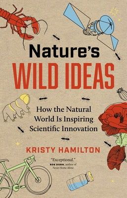 Nature's Wild Ideas: How the Natural World Is Inspiring Scientific Innovation by Hamilton, Kristy