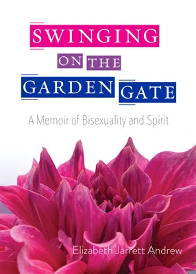 Swinging on the Garden Gate: A Memoir of Bisexuality and Spirit, Second Edition by Andrew, Elizabeth Jarrett