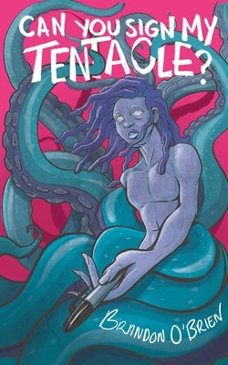 Can You Sign My Tentacle?: Poems by O'Brien, Brandon