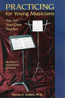 Practicing for Young Musicians: You Are Your Own Teacher by Snitkin, Ph. D. Harvey R.