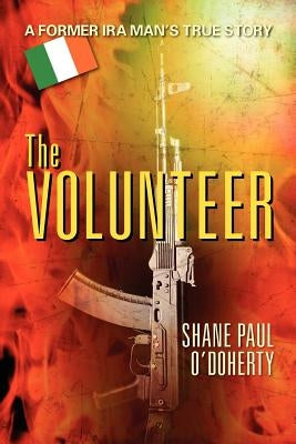 The Volunteer: A Former IRA Man's True Story by O'Doherty, Shane Paul