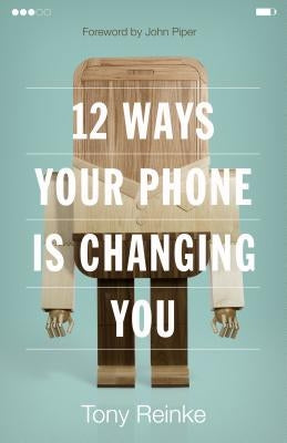 12 Ways Your Phone Is Changing You by Reinke, Tony