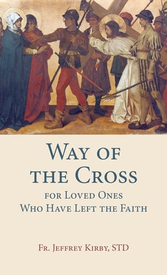 Way of the Cross for Loved Ones Who Have Left the Faith by Kirby Std Fr Jeffrey