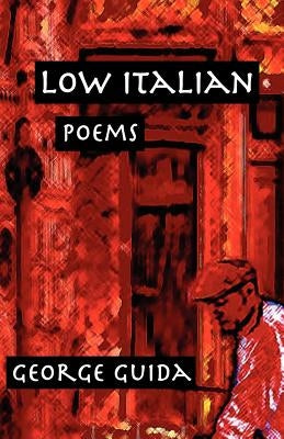 Low Italian: Poems by Guida, George