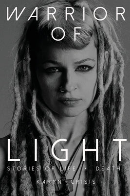 Warrior of Light: Stories of Life + Death by Crisis, Karyn
