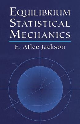 Equilibrium Statistical Mechanics by Jackson, E. Atlee
