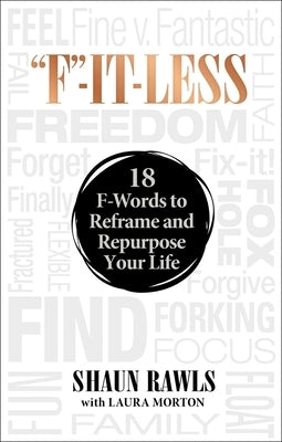 F-It-Less: 18 F-Words to Reframe and Repurpose Your Life by Rawls, Shaun