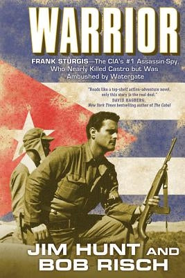 Warrior: Frank Sturgis---The Cia's #1 Assassin-Spy, Who Nearly Killed Castro But Was Ambushed by Watergate by Hunt, Jim