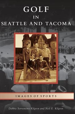 Golf in Seattle and Tacoma by Kilgren, Debbie Sorrentino