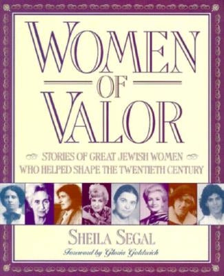 Women of Valor: Stories of Great Jewish Women Who Helped Shape the Twentieth Century by Segal, Sheila