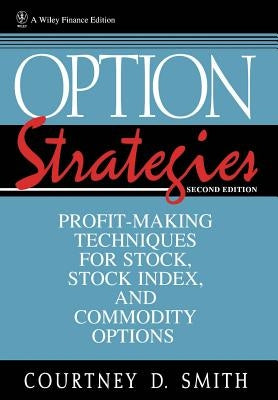 Option Strategies: Profit-Making Techniques for Stock, Stock Index, and Commodity Options by Smith, Courtney