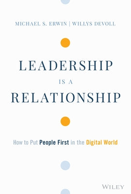 Leadership Is a Relationship: How to Put People First in the Digital World by Erwin, Mike