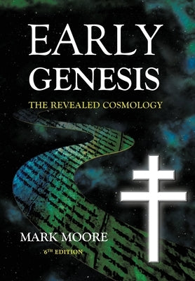 Early Genesis: The Revealed Cosmology by Moore, Mark M.