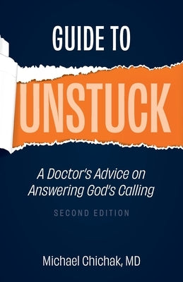 Guide to Unstuck: A Doctor's Advice on Answering God's Calling by Chichak, Michael